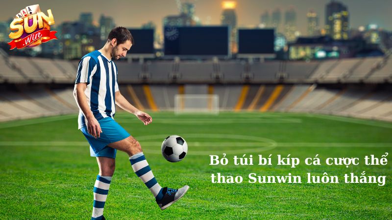 Bỏ túi bí kíp cá cược thể thao Sunwin luôn thắng