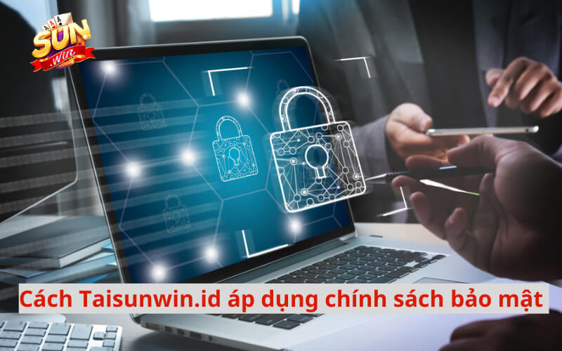 Cách taisunwin.id áp dụng chính sách bảo mật