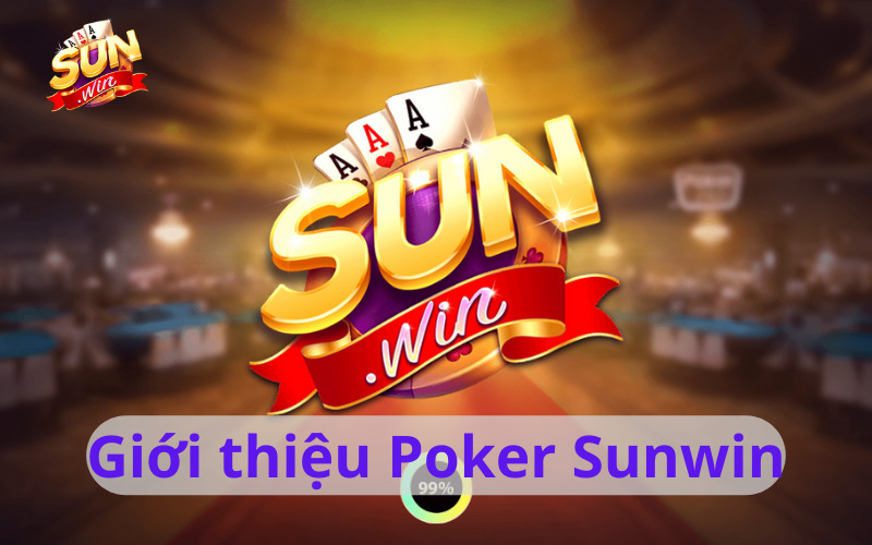 Poker Sunwin – Sảnh game chủ chốt mà nhiều cược thủ ưa thích