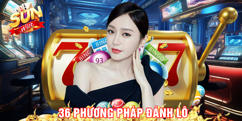 36 Cách Đánh Lô Cụ Thể Cho Cược Thủ.