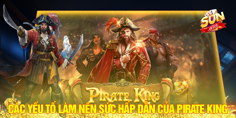 Các yếu tố làm nên sức hấp dẫn của Pirate King Sunwin.