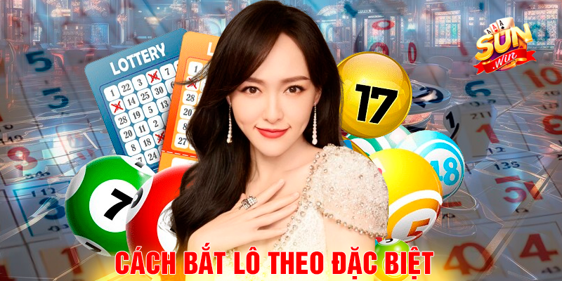 Cách Bắt Lô Theo Đặc Biệt Dễ Dàng Trúng Lớn Hơn Bao Giờ Hết