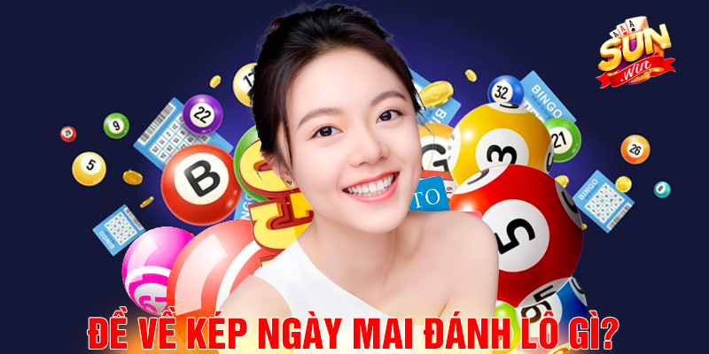 Đề về kép ngày mai đánh lô gì?