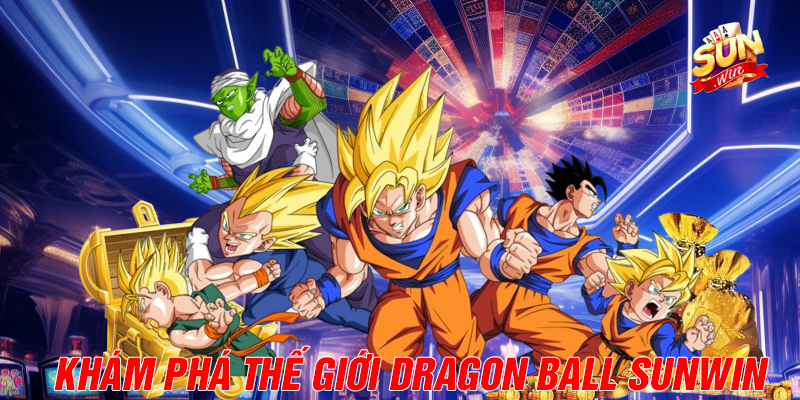 Khám phá thế giới Dragon Ball Sunwin.