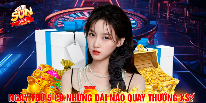 Ngày thứ 5 có những đài nào quay thưởng Xổ số?