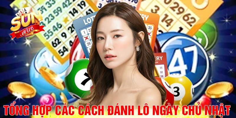 Tổng hợp các cách đánh lô ngày chủ nhật từ cao thủ.
